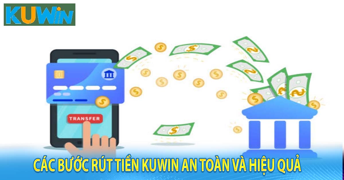 Các bước rút tiền Kuwin an toàn và hiệu quả