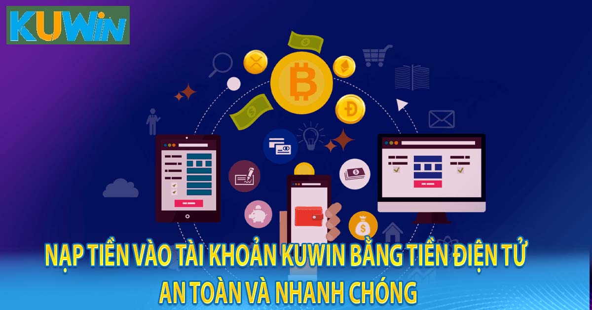 Nạp tiền vào tài khoản kuwin bằng tiền điện tử an toàn và nhanh chóng