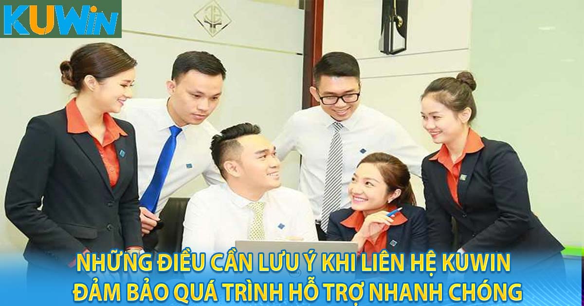 Những điều cần lưu ý khi liên hệ Kuwin - Đảm bảo quá trình hỗ trợ nhanh chóng