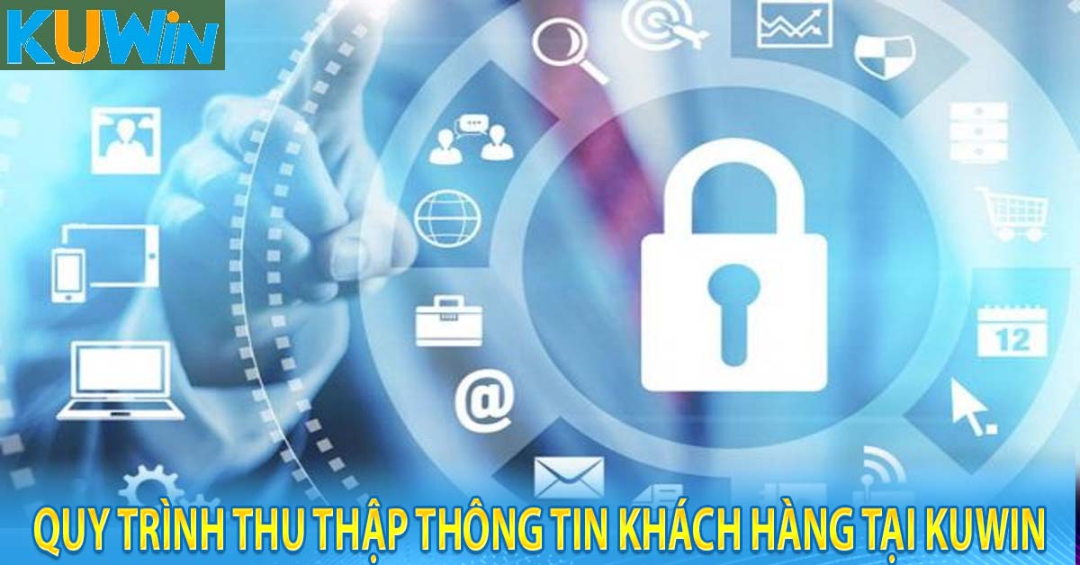 Quy trình thu thập thông tin khách hàng tại Kuwin