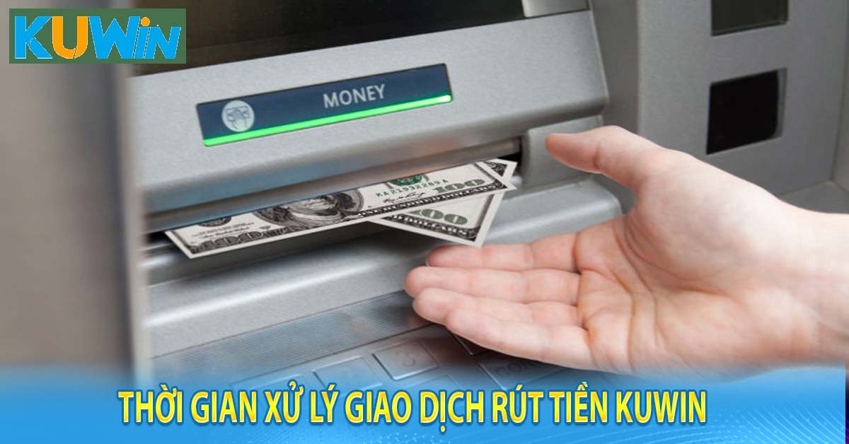 Thời gian xử lý giao dịch rút tiền Kuwin